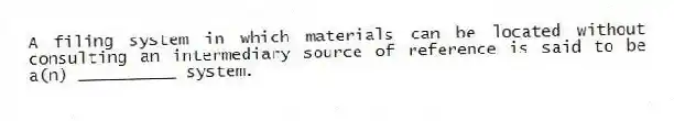 A filing system in which materials can be located without consulting an intermediary source of reference is said to be a(n) __________ system.