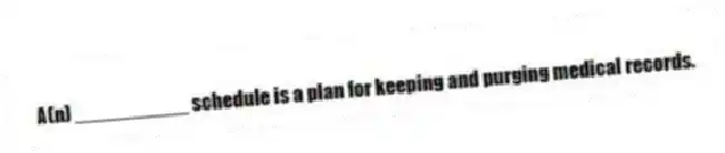 A(n) __________ schedule is a plan for keeping and purging medical records.
