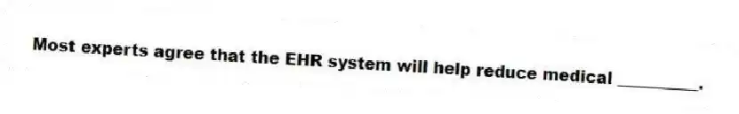 Most experts agree that the EHR system will help reduce medical __________.