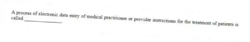 A process of electronic data entry of medical practitioner or provider instructions for the treatment of patients is called _______________.
