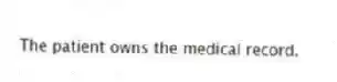 The patient owns the medical record.