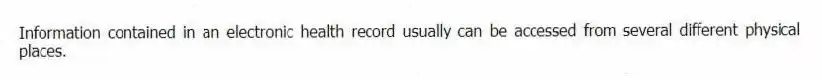 Information contained in an electronic health record usually can be accessed from several different physical places.