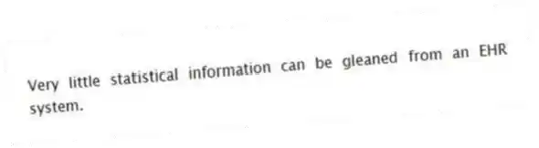 Very little statistical information can be gleaned from an EHR system.