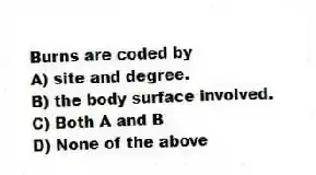Burns are coded by
A) site and degree.
B) the body surface involved.
C) Both A and B
D) None of the above