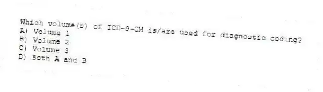 Which volume(s) of ICD-9-CM is/are used for diagnostic coding?
A) Volume 1
B) Volume 2
C) Volume 3
D) Both A and B