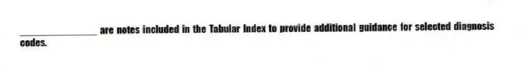 ______________ are notes included in the Tabular Index to provide additional guidance for selected diagnosis codes.