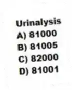 Urinalysis
A) 81000
B) 81005
C) 82000
D) 81001