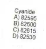 Cyanide
A) 82595
B) 82600
C) 82615
D) 82530