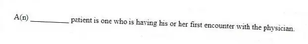 A(n) __________ patient is one who is having his or her first encounter with the physician.