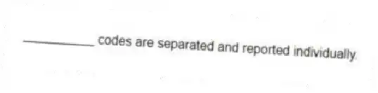__________ codes are separated and reported individually.