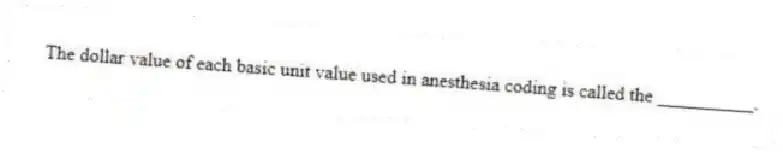 The dollar value of each basic unit value used in anesthesia coding is called the __________.