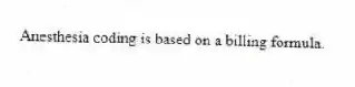 Anesthesia coding is based on a billing formula.