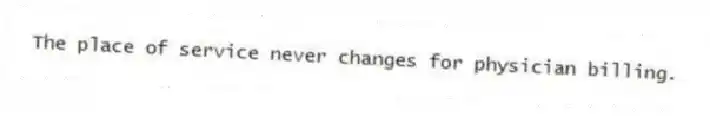 The place of service never changes for physician billing.