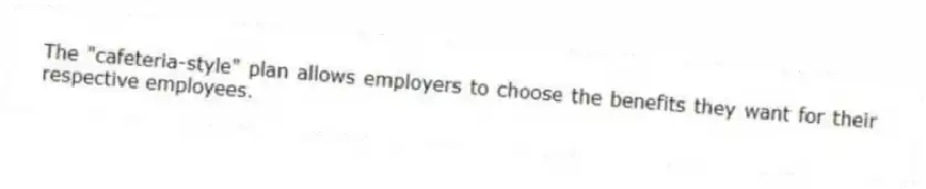 The "cafeteria-style" plan allows employers to choose the benefits they want for their respective employees.