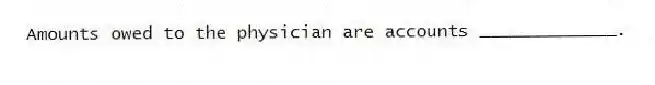 Amounts owed to the physician are accounts _____________.