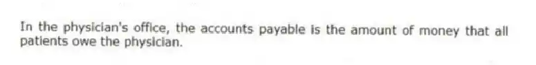 In the physician's office, the accounts payable is the amount of money that all patients owe the physician.