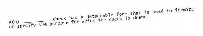 A(n) __________ check has a detachable form that is used to itemize or specify the purpose for which the check is drawn.