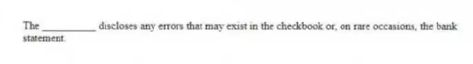 The __________ discloses any errors that may exist in the checkbook or, on rare occasions, the bank statement.