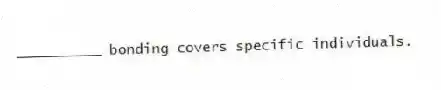 __________ bonding covers specific individuals.