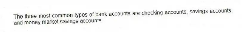 The three most common types of bank accounts are checking accounts, savings accounts, and money market savings accounts.