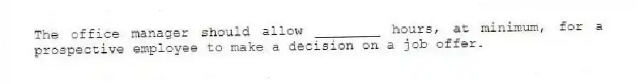 The office manager should allow ________ hours, at minimum, for a prospective employee to make a decision on a job offer.
