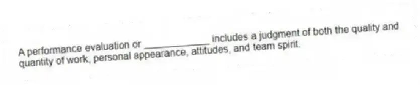 A performance evaluation or ____________ includes a judgment of both the quality and quantity of work, personal appearance, attitudes, and team spirit.