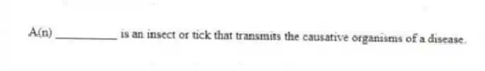 A(n) __________ is an insect or tick that transmits the causative organisms of a disease.
