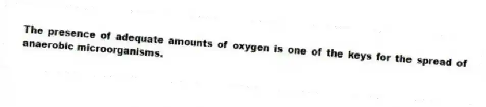 The presence of adequate amounts of oxygen is one of the keys for the spread of anaerobic microorganisms.