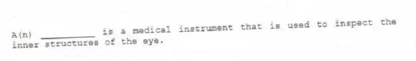 A(n) __________ is a medical instrument that is used to inspect the inner structures of the eye.