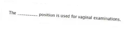 The __________ position is used for vaginal examinations.