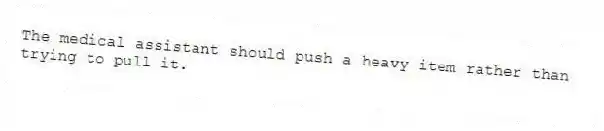 The medical assistant should push a heavy item rather than trying to pull it.