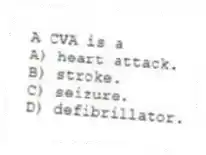 A CVA is a
A) heart attack.
B) stroke.
C) seizure.
D) defibrillator.