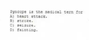 Syncope is the medical term for
A) heart attack.
B) stroke.
C) seizure.
D) fainting.