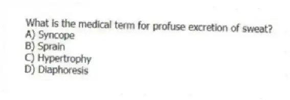 What is the medical term for profuse excretion of sweat?
A) Syncope
B) Sprain
C) Hypertrophy
D) Diaphoresis