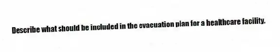Describe what should be included in the evacuation plan for a healthcare facility.