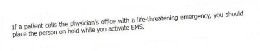 If a patient calls the physician's office with a life-threatening emergency, you should place the person on hold while you activate EMS.