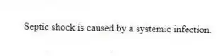 Septic shock is caused by a systemic infection.