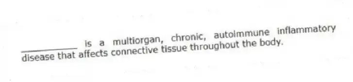 __________ is a multiorgan, chronic, autoimmune inflammatory disease that affects connective tissue throughout the body.