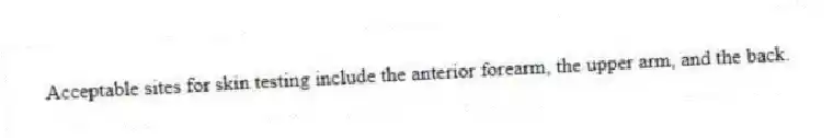 Acceptable sites for skin testing include the anterior forearm, the upper arm, and the back.