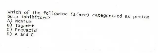 Which of the following is(are) categorized as proton pump inhibitors?
A) Nexium
B) Tagamet
C) Prevacid
D) A and C