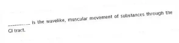 __________ is the wavelike, muscular movement of substances through the GI tract.