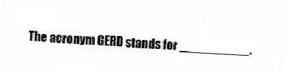 The acronym GERD stands for __________.