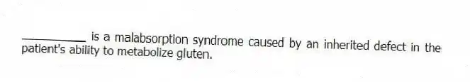 __________ is a malabsorption syndrome caused by an inherited defect in the patient's ability to metabolize gluten.
