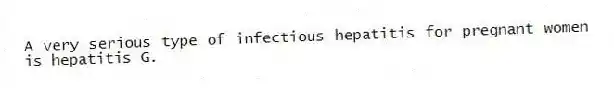 A very serious type of infectious hepatitis for pregnant women is hepatitis G.