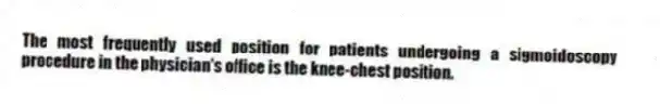 The most frequently used position for patients undergoing a sigmoidoscopy procedure in the physician's office is the knee-chest position.