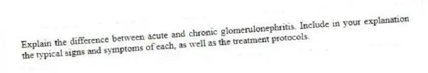 Explain the difference between acute and chronic glomerulonephritis. Include in your explanation the typical signs and symptoms of each, as well as the treatment protocols.