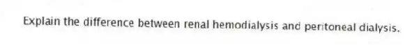 Explain the difference between renal hemodialysis and peritoneal dialysis.
