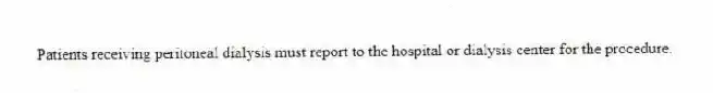 Patients receiving peritoneal dialysis must report to the hospital or dialysis center for the procedure.
