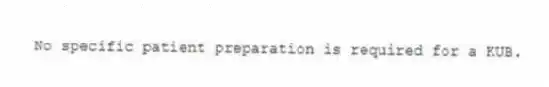 No specific patient preparation is required for a KUB.