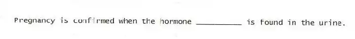 Pregnancy is confirmed when the hormone __________ is found in the urine.